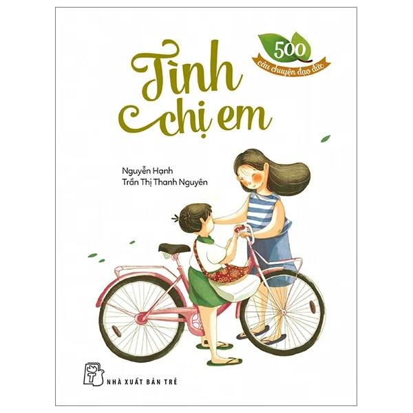 500 Câu Chuyện Đạo Đức - Tình Chị Em - Nguyễn Hạnh, Trần Thị Thanh Nguyên (Mới 100%) Truyện thiếu nhi, NXB Trẻ - SÁCH ĐẠI HỌC