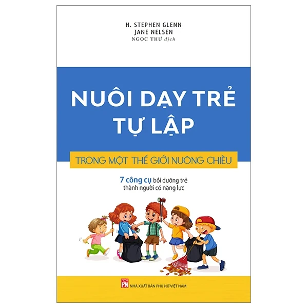 Nuôi Dạy Trẻ Tự Lập Trong Một Thế Giới Nuông Chiều - H. Stephen Glenn, Jane Nelsen (Mới 100%) Phương pháp giáo dục trẻ các nước, NXB Phụ Nữ - SÁCH ĐẠI HỌC