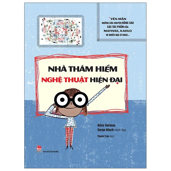 Nhà Thám Hiểm Nghệ Thuật Hiện Đại - Vén Màn Những Câu Chuyện Đằng Sau Các Tác Phẩm Của Matissse, Kahlo Và Nhiều Họa Sĩ Khác… (Bìa Cứng) - Serge Bloch, Alice Harman (Mới 100%) Kiến thức, kỹ năng sống cho trẻ, NXB Kim Đồng - SÁCH ĐẠI HỌC