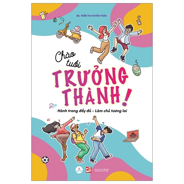 Chào Tuổi Trưởng Thành (Hành Trang Đầy Đủ - Làm Chủ Tương Lai) - BS Trần Thị Uyên Thảo (Mới 100%) Giáo dục trẻ tuổi teen, NXB Tổng Hợp TPHCM - SÁCH ĐẠI HỌC