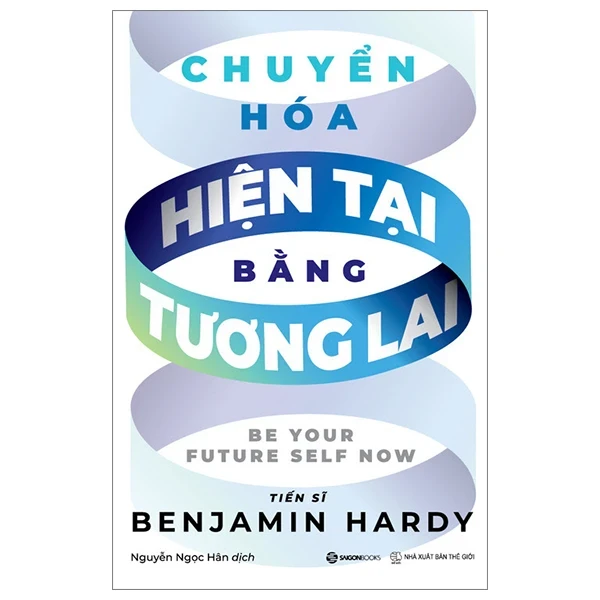 Chuyển Hóa Hiện Tại Bằng Tương Lai - TS. Benjamin Hardy (Mới 100%) Sách tâm lý, SaigonBooks - SÁCH ĐẠI HỌC