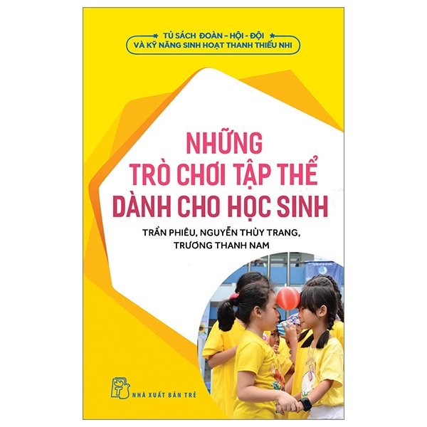Tủ Sách Đoàn - Hội - Đội Và Kỹ Năng Sinh Hoạt Thiếu Nhi - Những Trò Chơi Tập Thể Dành Cho Học Sinh - Trần Phiêu, Nguyễn Thùy Trang, Trương Thành Nam (Mới 100%) Lý luận chính trị, NXB Trẻ - SÁCH ĐẠI HỌC