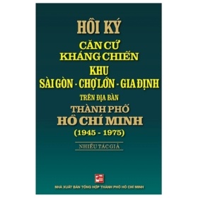 Hồi Ký Căn Cứ Kháng Chiến Khu Sài Gòn - Chợ Lớn - Gia Định (1945 - 1975) - Nhiều Tác Giả (Mới 100%) Lịch sử, địa lí Việt Nam, NXB Tổng Hợp TPHCM - SÁCH ĐẠI HỌC