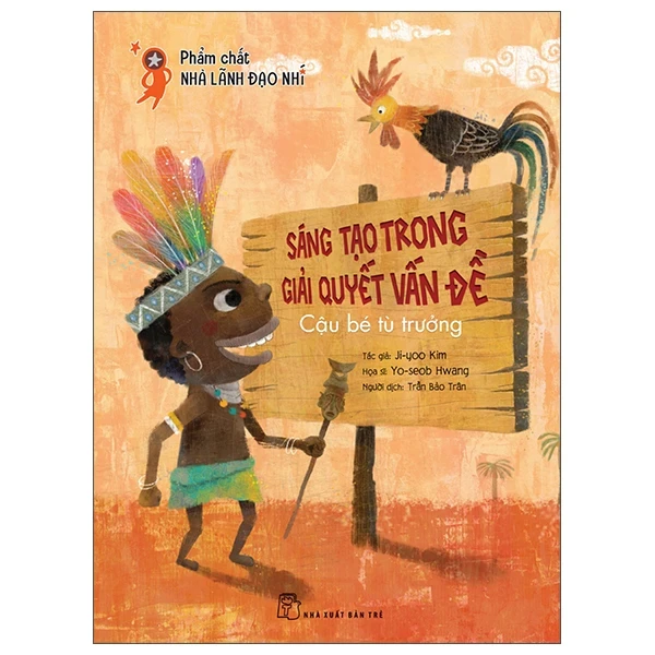Phẩm Chất Nhà Lãnh Đạo Nhí - Sáng Tạo Trong Giải Quyết Vấn Đề - Cậu Bé Tù Trưởng - Yo Seob Hwang, Ji Yoo Kim (Mới 100%) Kiến thức, kỹ năng sống cho trẻ, NXB Trẻ - SÁCH ĐẠI HỌC