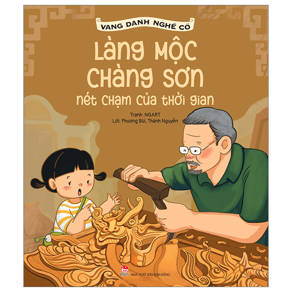 Vang Danh Nghề Cổ - Làng Mộc Chàng Sơn - Nét Chạm Của Thời Gian - NGART, Phương Bùi, Thành Nguyễn (Mới 100%) Kiến thức, kỹ năng sống cho trẻ, NXB Kim Đồng - SÁCH ĐẠI HỌC
