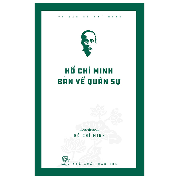 Di Sản Hồ Chí Minh - Hồ Chí Minh Bàn Về Quân Sự - Hồ Chí Minh (Mới 100%) Tiểu sử, hồi ký, NXB Trẻ - SÁCH ĐẠI HỌC