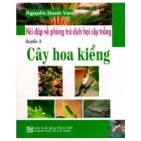 Hỏi Đáp Về Phòng Trừ Dịch Hại Cây Trồng - Cây Hoa Kiểng (Quyển 3) - Nguyễn Danh Vàn (Mới 100%) Sách nông, lâm, ngư nghiệp, NXB Tổng Hợp TPHCM - SÁCH ĐẠI HỌC