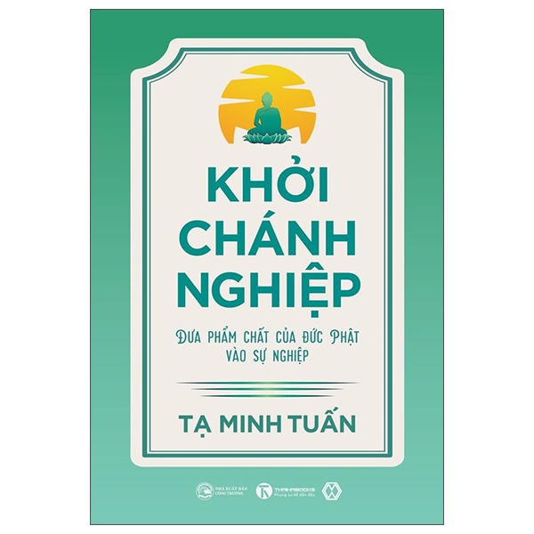 Khởi Chánh Nghiệp - Đưa Phẩm Chất Của Đức Phật Vào Sự Nghiệp - Tạ Minh Tuấn (Mới 100%) Phật giáo, Thái Hà Books - SÁCH ĐẠI HỌC