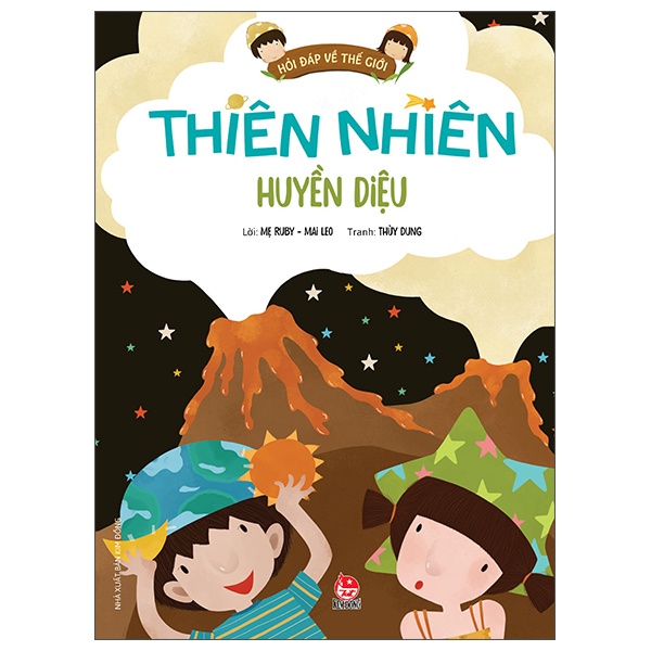 Hỏi Đáp Về Thế Giới - Thiên Nhiên Huyền Diệu - Mẹ Ruby, Mai Leo, Thùy Dung (Mới 100%) Kiến thức bách khoa, NXB Kim Đồng - SÁCH ĐẠI HỌC