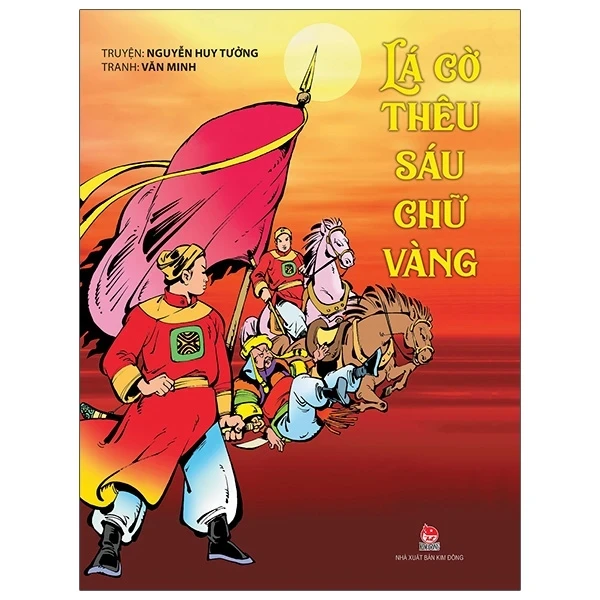 Lá Cờ Thêu Sáu Chữ Vàng - Nguyễn Huy Tưởng, Văn Minh (Mới 100%) Lý luận chính trị, NXB Kim Đồng - SÁCH ĐẠI HỌC