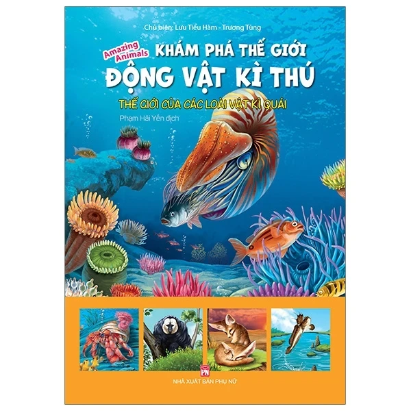Khám Phá Thế Giới Động Vật Kì Thú - Thế Giới Của Các Loài Vật Kì Quái - Lưu Tiều Hàm, Trương Tùng (Mới 100%) Kiến thức bách khoa, NXB Phụ Nữ - SÁCH ĐẠI HỌC