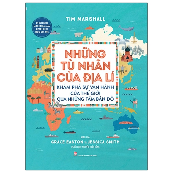 Những Tù Nhân Của Địa Lí - Khám Phá Sự Vận Hành Của Thế Giới Qua Những Tấm Bản Đồ - Phiên Bản Minh Hoạ Màu Dành Cho Độc Giả Trẻ (Bìa Cứng) - Tim Marshall, Grace Easton, Jessica Smith (Mới 100%) Kiến thức bách khoa, NXB Kim Đồng - SÁCH ĐẠI HỌC