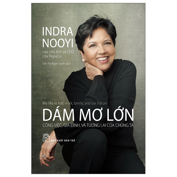 Dám Mơ Lớn - Công Việc, Gia Đình, Và Tương Lai Của Chúng Ta - Indra Nooyi (Mới 100%) Tiểu sử, hồi ký, NXB Trẻ - SÁCH ĐẠI HỌC