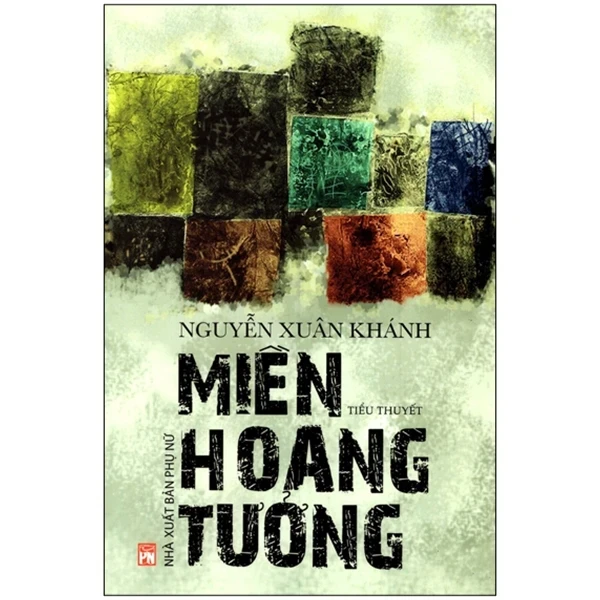 Miền Hoang Tưởng - Nguyễn Xuân Khánh (Mới 100%) Tiểu thuyết, NXB Phụ Nữ - SÁCH ĐẠI HỌC
