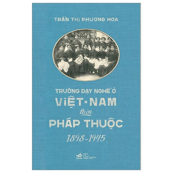Trường Dạy Nghề Ở Việt Nam Thời Pháp Thuộc (1898-1945) - Trần Thị Phương Hoa (Mới 100%) Lịch sử, địa lí Việt Nam, Nhã Nam - SÁCH ĐẠI HỌC