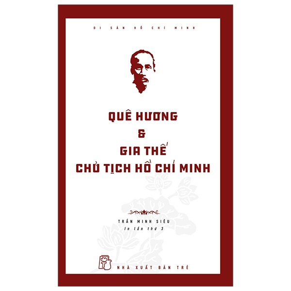 Di Sản Hồ Chí Minh - Quê Hương Và Gia Thế Chủ Tịch Hồ Chí Minh - Trần Minh Siêu (Mới 100%) Tiểu sử, hồi ký, NXB Trẻ - SÁCH ĐẠI HỌC