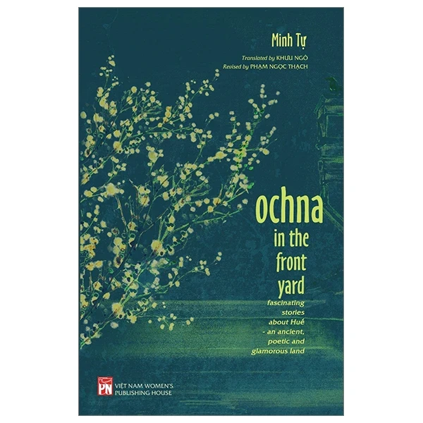 Ochna In The Front Yard - Fascinating Stories About Huế - An Ancient, Poetic And Glamorous Land - Minh Tự (Mới 100%) Truyện ngắn, tản văn, NXB Phụ Nữ - SÁCH ĐẠI HỌC