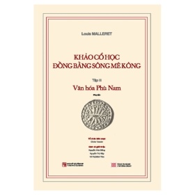 Khảo Cổ Học Đồng Bằng Sông Mê Kông - Tập III - Văn Hóa Phù Nam (Bìa Cứng) - Louis Malleret (Mới 100%) Lịch sử, địa lí Việt Nam, NXB Tổng Hợp TPHCM - SÁCH ĐẠI HỌC