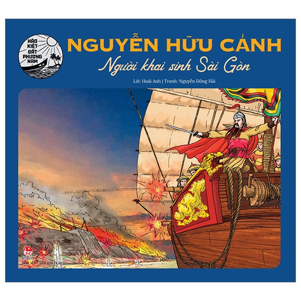 Hào Kiệt Đất Phương Nam - Nguyễn Hữu Cảnh - Người Khai Sinh Sài Gòn - Hoài Anh, Nguyễn Đông Hải (Mới 100%) Truyện thiếu nhi, NXB Kim Đồng - SÁCH ĐẠI HỌC