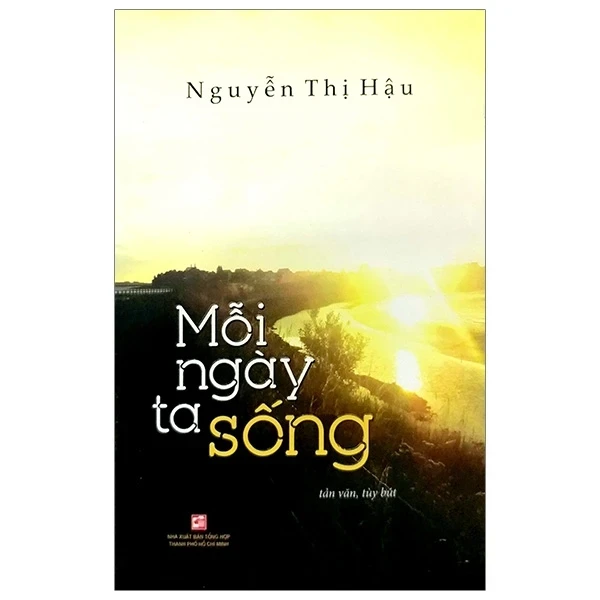 Mỗi Ngày Ta Sống - Nguyễn Thị Hậu (Mới 100%) Truyện ngắn, tản văn, NXB Tổng Hợp TPHCM - SÁCH ĐẠI HỌC