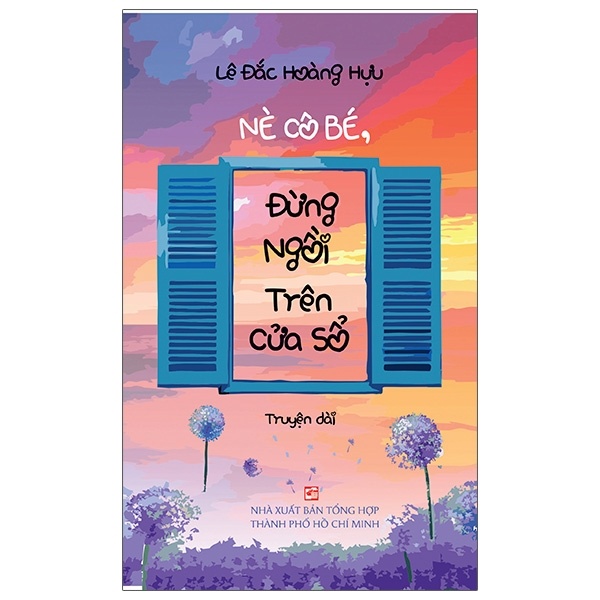 Nè Cô Bé, Đừng Ngồi Trên Cửa Sổ - Lê Đắc Hoàng Hựu (Mới 100%) Tiểu thuyết, NXB Tổng Hợp TPHCM - SÁCH ĐẠI HỌC