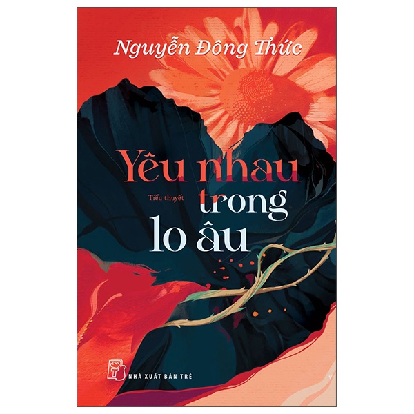 Yêu Nhau Trong Lo Âu - Nguyễn Đông Thức (Mới 100%) Tiểu thuyết, NXB Trẻ - SÁCH ĐẠI HỌC