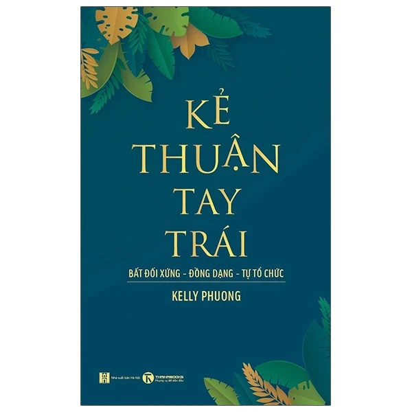Kẻ Thuận Tay Trái: Bất Đối Xứng - Đồng Dạng - Tự Tổ Chức - Kelly Phương (Mới 100%) Sách tư duy, kỹ năng sống, Thái Hà Books - SÁCH ĐẠI HỌC