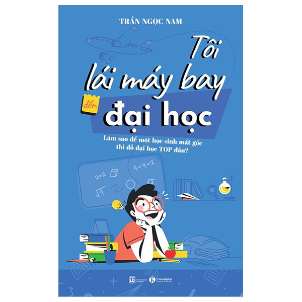 Tôi Lái Máy Bay Đến Đại Học - Làm Sao Để Một Học Sinh Mất Gốc Thi Đỗ Đại Học Top Đầu? - Trần Ngọc Nam (Mới 100%) Sách tư duy, kỹ năng sống, Thái Hà Books - SÁCH ĐẠI HỌC