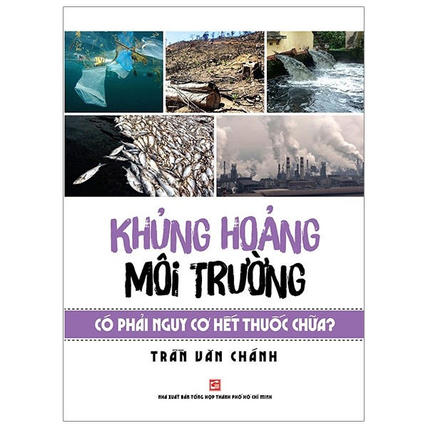 Khủng Hoảng Môi Trường Có Phải Nguy Cơ Hết Thuốc Chữa? - Trần Văn Chánh (Mới 100%) Kiến thức bách khoa, NXB Tổng Hợp TPHCM - SÁCH ĐẠI HỌC