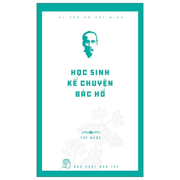 Di Sản Hồ Chí Minh - Học Sinh Kể Chuyện Bác Hồ - Thy Ngọc (Mới 100%) Lý luận chính trị, NXB Trẻ - SÁCH ĐẠI HỌC