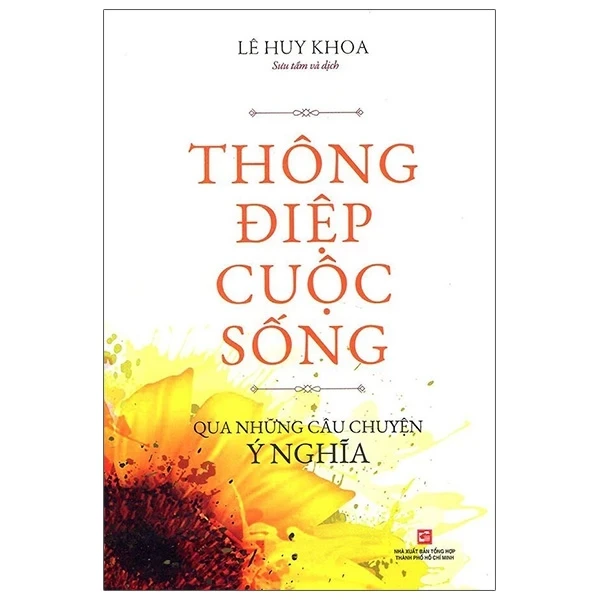 Thông Điệp Cuộc Sống Qua Những Câu Chuyện Ý Nghĩa - Lê Huy Khoa (Mới 100%) Sách tư duy, kỹ năng sống, NXB Tổng Hợp TPHCM - SÁCH ĐẠI HỌC