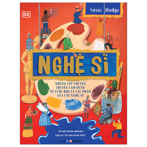 Nghệ Sĩ - Những Câu Chuyện Truyền Cảm Hứng Về Cuộc Đời Và Tác Phẩm Của Các Nghệ Sĩ (Bìa Cứng) - Susie Hodge, Jessamy Hawke, DK (Mới 100%) Kiến thức bách khoa, Đông A - SÁCH ĐẠI HỌC