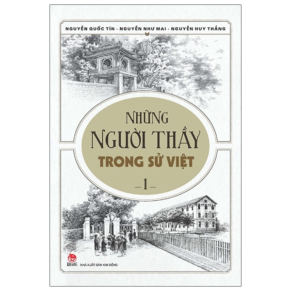Những Người Thầy Trong Sử Việt - Tập 1 - Nguyễn Như Mai, Nguyễn Quốc Tín, Nguyễn Huy Thắng (Mới 100%) Lịch sử, địa lí Việt Nam, NXB Kim Đồng - SÁCH ĐẠI HỌC