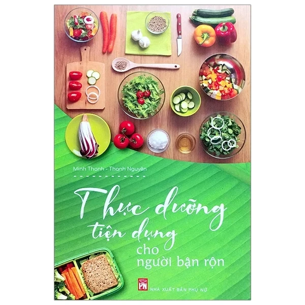 Thực Dưỡng Tiện Dụng Cho Người Bận Rộn - Minh Thanh, Thanh Nguyên (Mới 100%) Sách nấu ăn, NXB Phụ Nữ - SÁCH ĐẠI HỌC