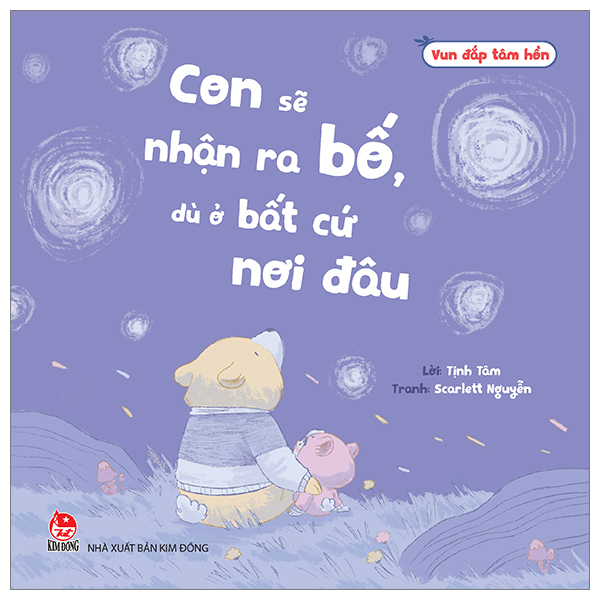Vun Đắp Tâm Hồn - Con Sẽ Nhận Ra Bố, Dù Ở Bất Cứ Nơi Đâu - Tịnh Tâm, Scarlett Nguyễn (Mới 100%) Truyện thiếu nhi, NXB Kim Đồng - SÁCH ĐẠI HỌC