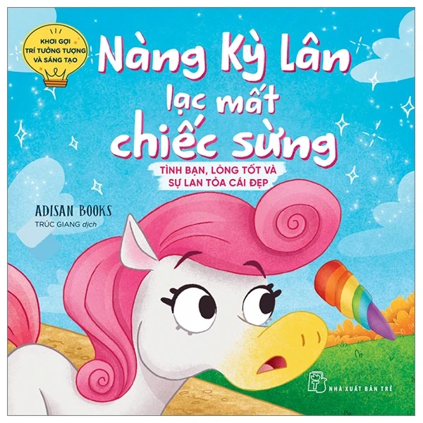 Khơi Gợi Trí Tưởng Tượng Và Sáng Tạo - Nàng Kỳ Lân Lạc Mất Chiếc Sừng - Tình Bạn, Lòng Tốt Và Sự Lan Tỏa Cái Đẹp - Adisan Books (Mới 100%) Truyện thiếu nhi, NXB Trẻ - SÁCH ĐẠI HỌC