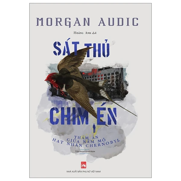Sát Thủ Chim Én - Thảm Án Giữa Nấm Mồ Hạt Nhân Chernobyl - Morgan Audic (Mới 100%) Truyện trinh thám, kiếm hiệp, NXB Phụ Nữ - SÁCH ĐẠI HỌC