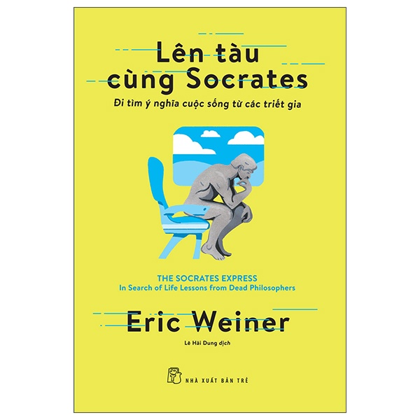 Lên Tàu Cùng Socrates - Đi Tìm Ý Nghĩa Cuộc Sống Từ Các Triết Gia - Eric Weiner (Mới 100%) Triết học, NXB Trẻ - SÁCH ĐẠI HỌC