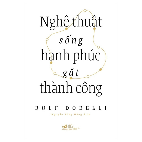 Nghệ Thuật Sống Hạnh Phúc Gặt Thành Công - Rolf Dobelli (Mới 100%) Sách tư duy, kỹ năng sống, Nhã Nam - SÁCH ĐẠI HỌC