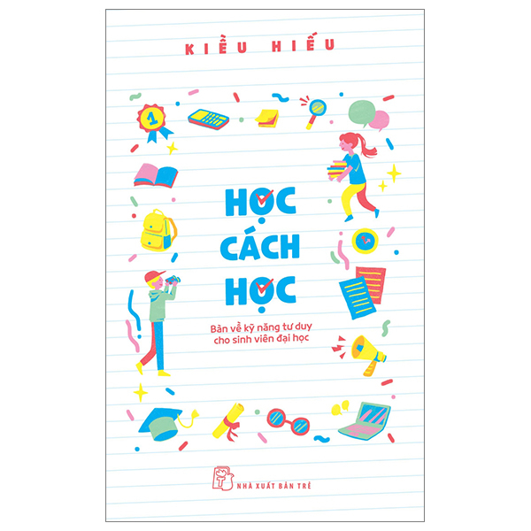 Học Cách Học - Bàn Về Kỹ Năng Tư Duy Cho Sinh Viên Đại Học - Kiều Hiếu (Mới 100%) Sách tư duy, kỹ năng sống, NXB Trẻ - SÁCH ĐẠI HỌC