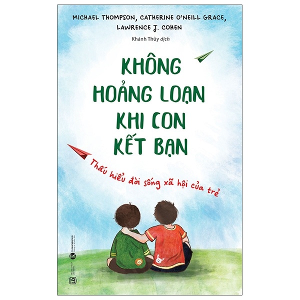 Không Hoảng Loạn Khi Con Kết Bạn - Thấu Hiểu Đời Sống Xã Hội Của Trẻ - Michael Thompson, Catherine O‘Neill Grace, Lawrence J. Cohen (Mới 100%) Cẩm nang làm cha mẹ, Thái Hà Books - SÁCH ĐẠI HỌC