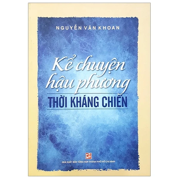 Kể Chuyện Hậu Phương Thời Kháng Chiến - Nguyễn Văn Khoan (Mới 100%) Lịch sử, địa lí Việt Nam, NXB Tổng Hợp TPHCM - SÁCH ĐẠI HỌC