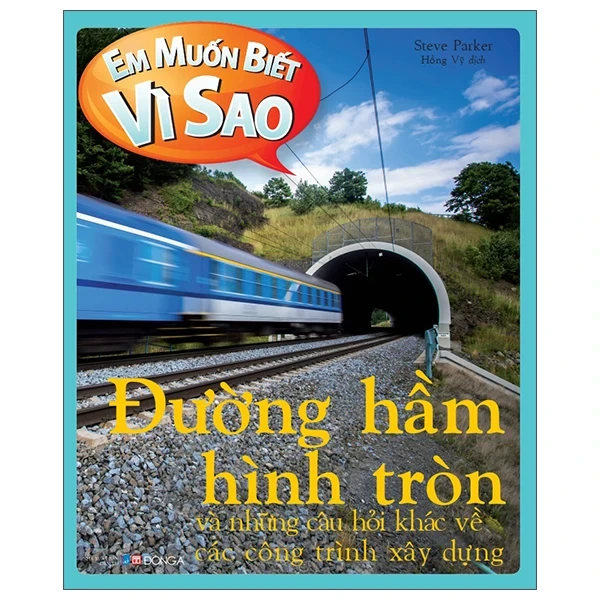 Em Muốn Biết Vì Sao - Đường Hầm Hình Tròn Và Những Câu Hỏi Khác Về Các Công Trình Xây Dựng - Steve Parker (Mới 100%) Kiến thức bách khoa, Đông A - SÁCH ĐẠI HỌC