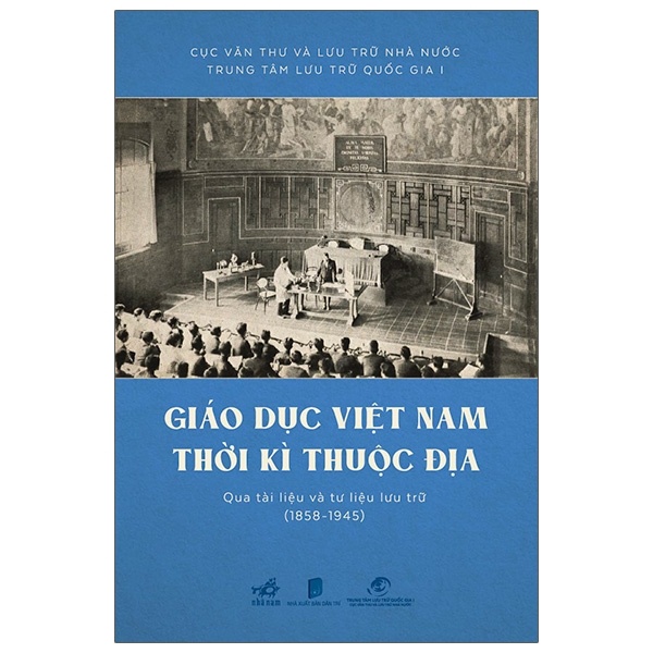 Giáo Dục Việt Nam Thời Kỳ Thuộc Địa Qua Tài Liệu Và Tư Liệu Lưu Trữ (1858 - 1945) (Bìa Cứng) - Cục Văn Thư Và Lưu Trữ Nhà Nước, Trung Tâm Lưu Trữ Quốc Gia I (Mới 100%) Lịch sử, địa lí Việt Nam, Nhã Nam - SÁCH ĐẠI HỌC