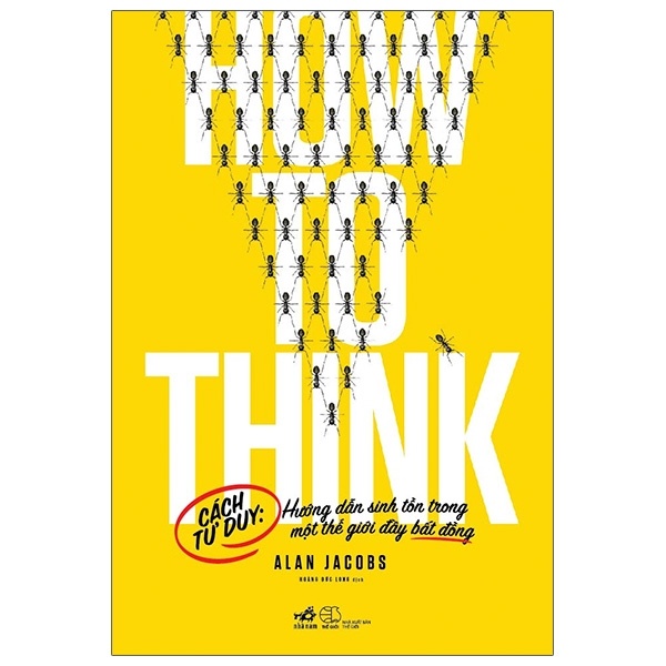 How To Think - Cách Tư Duy: Hướng Dẫn Sinh Tồn Trong Một Thế Giới Đầy Bất Đồng - Alan Jacobs (Mới 100%) Sách tư duy, kỹ năng sống, Nhã Nam - SÁCH ĐẠI HỌC