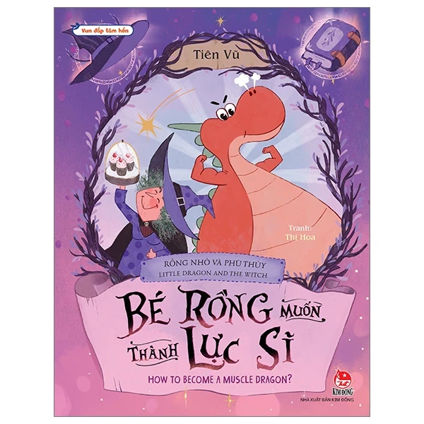 Vun Đắp Tâm Hồn - Rồng Nhỏ Và Phù Thủy - Little Dragon And The Witch - Bé Rồng Muốn Thành Lực Sĩ - How To Become A Muscle Dragon - Tiên Vũ, Thị Hoa (Mới 100%) Truyện thiếu nhi, NXB Kim Đồng - SÁCH ĐẠI HỌC