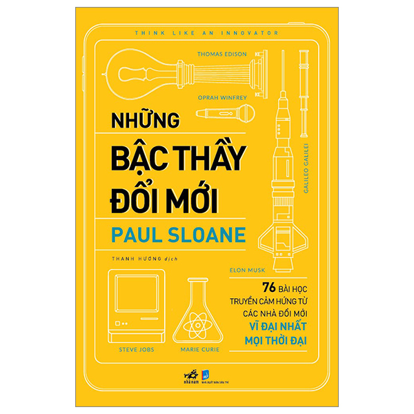 Những Bậc Thầy Đổi Mới - 76 Bài Học Truyền Cảm Hứng Từ Các Nhà Đổi Mới Vĩ Đại Nhất Mọi Thời Đại - Paul Sloane (Mới 100%) Nhân vật, bài học kinh doanh, Nhã Nam - SÁCH ĐẠI HỌC