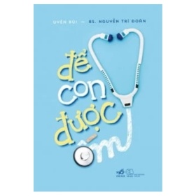 Để Con Được Ốm (2016) - Uyên Bùi, BS Trí Đoàn (Mới 100%) Dinh dưỡng, sức khỏe cho trẻ, Nhã Nam - SÁCH ĐẠI HỌC