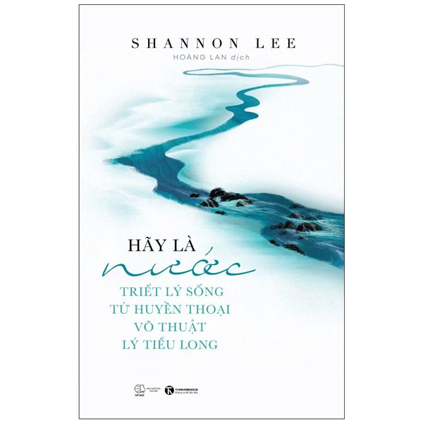 Hãy Là Nước: Triết Lý Sống Từ Huyền Thoại Võ Thuật Lý Tiểu Long - Shannon Lee (Mới 100%) Sách tâm lý, Thái Hà Books - SÁCH ĐẠI HỌC