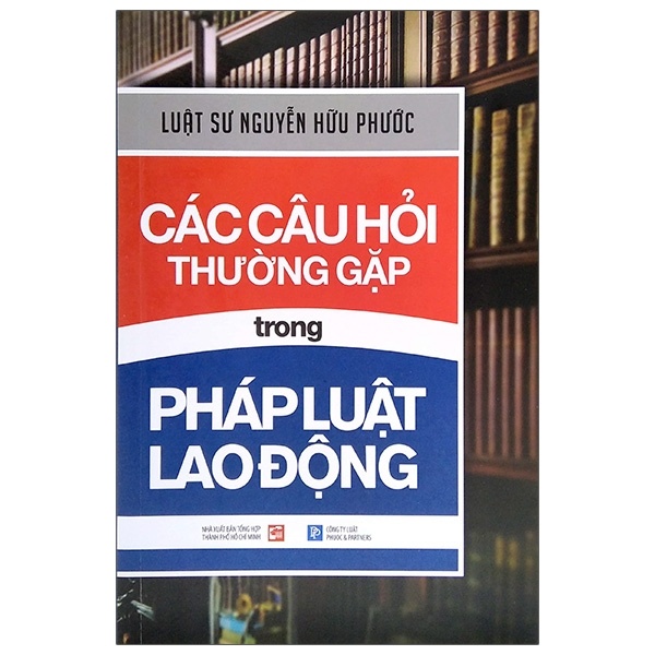 Các Câu Hỏi Thường Gặp Trong Pháp Luật Lao Động - Luật sư Nguyễn Hữu Phước (Mới 100%) Luật, văn bản luật, NXB Tổng Hợp TPHCM - SÁCH ĐẠI HỌC